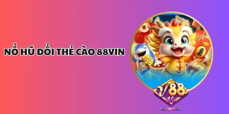 Nổ Hũ Đổi Thẻ Cào 88Vin